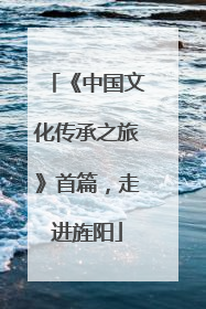 《中国文化传承之旅》首篇，走进旌阳
