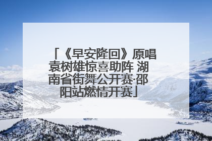 《早安隆回》原唱袁树雄惊喜助阵 湖南省街舞公开赛·邵阳站燃情开赛