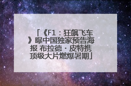 《F1：狂飙飞车》曝中国独家预告海报 布拉德・皮特携顶级大片燃爆暑期