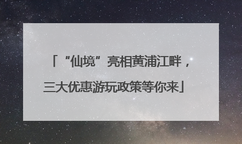 “仙境”亮相黄浦江畔，三大优惠游玩政策等你来