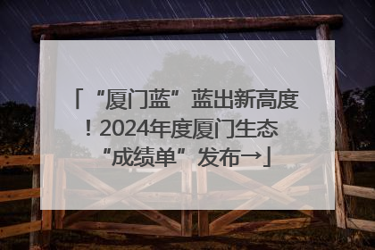 “厦门蓝”蓝出新高度！2024年度厦门生态“成绩单”发布→