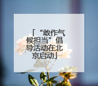 “敢作气候担当”倡导活动在北京启动