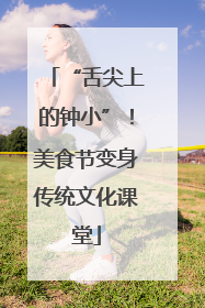 “舌尖上的钟小”！美食节变身传统文化课堂