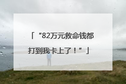 “82万元救命钱都打到我卡上了！”