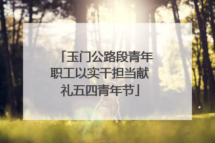 玉门公路段青年职工以实干担当献礼五四青年节