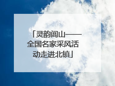 灵韵闾山——全国名家采风活动走进北镇