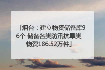 烟台：建立物资储备库96个 储备各类防汛抗旱类物资186.52万件