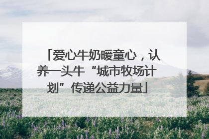 爱心牛奶暖童心，认养一头牛“城市牧场计划”传递公益力量