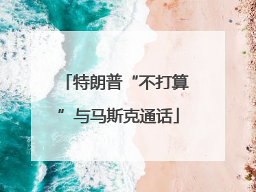 特朗普“不打算”与马斯克通话