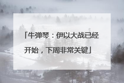 牛弹琴：伊以大战已经开始，下周非常关键