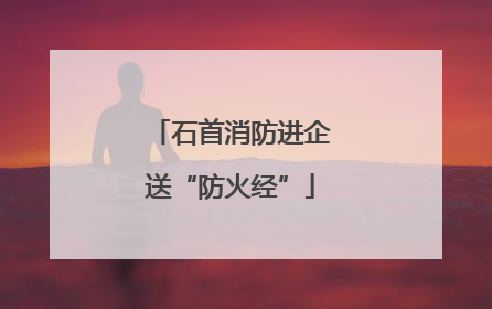 石首消防进企送“防火经”
