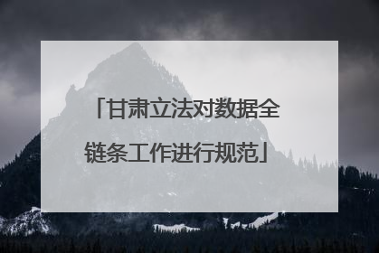 甘肃立法对数据全链条工作进行规范