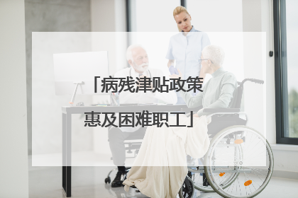 病残津贴政策惠及困难职工