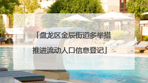 盘龙区金辰街道多举措推进流动人口信息登记