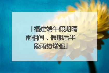 福建端午假期晴雨相间，假期后半段雨势增强