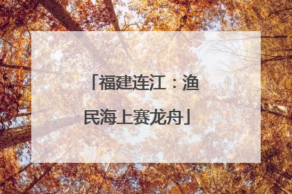 福建连江：渔民海上赛龙舟