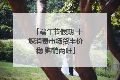 端午节假期 十堰消费市场货丰价稳 购销两旺