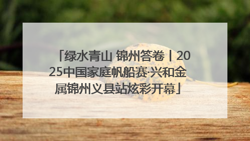 绿水青山 锦州答卷丨2025中国家庭帆船赛·兴和金属锦州义县站炫彩开幕