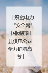 织密电力“安全网” 国网衡阳县供电公司全力护航高考