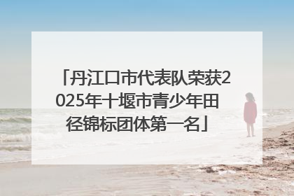 丹江口市代表队荣获2025年十堰市青少年田径锦标团体第一名