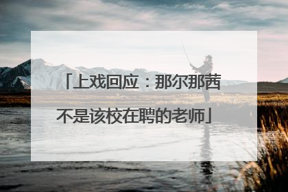 上戏回应：那尔那茜不是该校在聘的老师