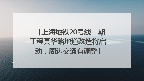上海地铁20号线一期工程真华路地道改造将启动，周边交通有调整