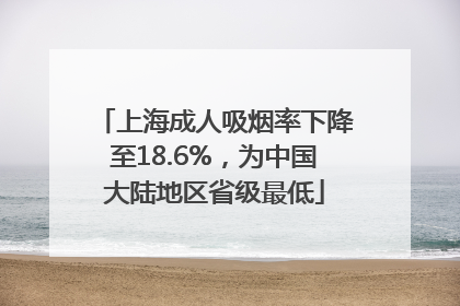 上海成人吸烟率下降至18.6%，为中国大陆地区省级最低