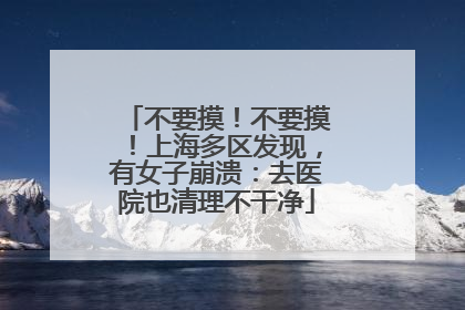 不要摸！不要摸！上海多区发现，有女子崩溃：去医院也清理不干净
