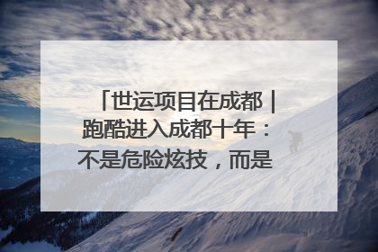 世运项目在成都｜跑酷进入成都十年：不是危险炫技，而是教会人自救
