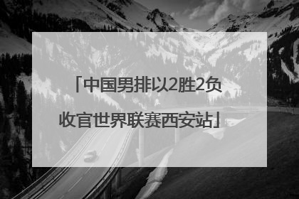 中国男排以2胜2负收官世界联赛西安站