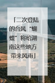 二次登陆的台风“蝴蝶”将给湖南这些地方带来风雨