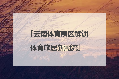 云南体育展区解锁体育旅居新潮流