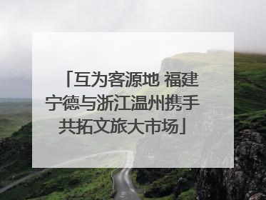 互为客源地 福建宁德与浙江温州携手共拓文旅大市场