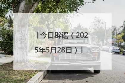 今日辟谣（2025年5月28日）