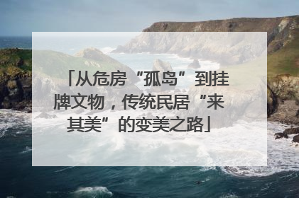 从危房“孤岛”到挂牌文物，传统民居“来其美”的变美之路