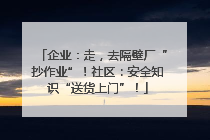 企业：走，去隔壁厂“抄作业”！社区：安全知识“送货上门”！