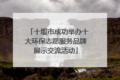十堰市成功举办十大环保志愿服务品牌展示交流活动