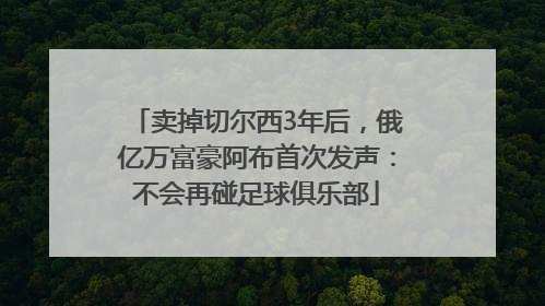 卖掉切尔西3年后，俄亿万富豪阿布首次发声：不会再碰足球俱乐部