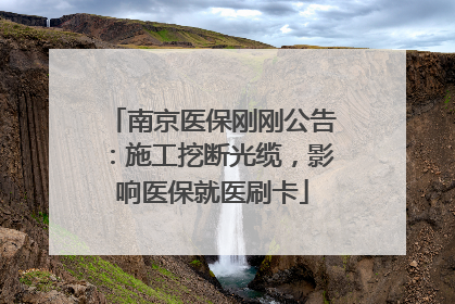 南京医保刚刚公告：施工挖断光缆，影响医保就医刷卡