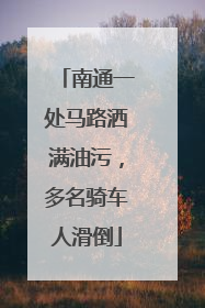 南通一处马路洒满油污，多名骑车人滑倒