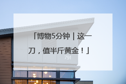 博物5分钟｜这一刀，值半斤黄金！