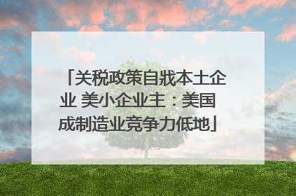 关税政策自戕本土企业 美小企业主：美国成制造业竞争力低地