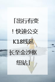 出行有变！快速公交K18线延长至金沙枢纽站
