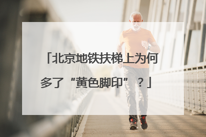 北京地铁扶梯上为何多了“黄色脚印”？
