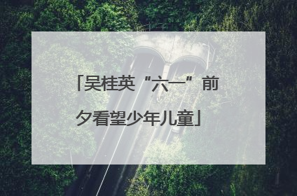 吴桂英“六一”前夕看望少年儿童