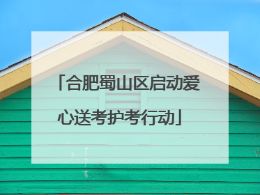 合肥蜀山区启动爱心送考护考行动