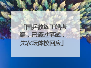 国乒教练王皓考编，已通过笔试，先农坛体校回应