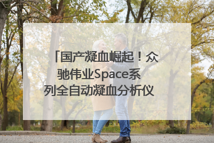 国产凝血崛起！众驰伟业Space系列全自动凝血分析仪获国际领先认证！
