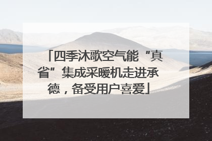 四季沐歌空气能“真省”集成采暖机走进承德，备受用户喜爱