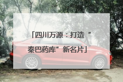四川万源：打造“秦巴药库”新名片